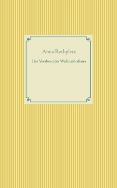 Cover for Anna Rothpletz · Der Vorabend des Weihnachtsfestes (Paperback Book) (2021)