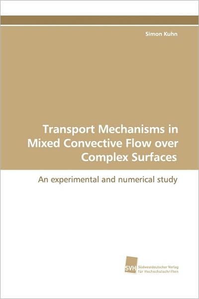 Cover for Simon Kuhn · Transport Mechanisms in Mixed Convective Flow over Complex Surfaces: an Experimental and Numerical Study (Paperback Book) (2009)
