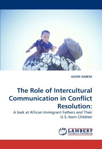 The Role of Intercultural Communication in Conflict Resolution:: a Look at African Immigrant Fathers and Their U.s.-born Children - Ajeori Agbese - Books - LAP Lambert Academic Publishing - 9783838321592 - June 9, 2010