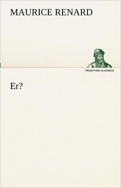 Er? (Tredition Classics) (German Edition) - Maurice Renard - Książki - tredition - 9783842492592 - 4 maja 2012