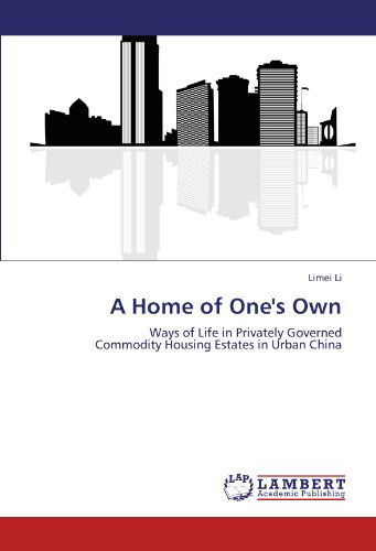 A Home of One's Own: Ways of Life in Privately Governed  Commodity Housing Estates in Urban China - Limei Li - Böcker - LAP LAMBERT Academic Publishing - 9783846522592 - 10 oktober 2011