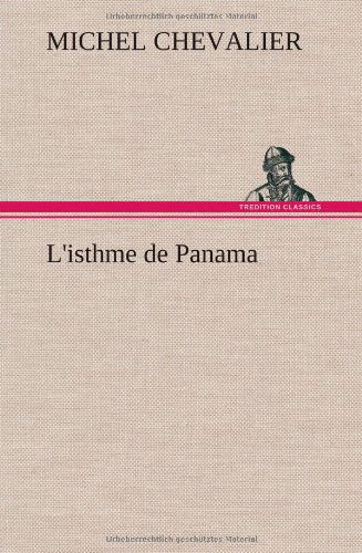 L'isthme De Panama - Michel Chevalier - Bücher - TREDITION CLASSICS - 9783849138592 - 22. November 2012