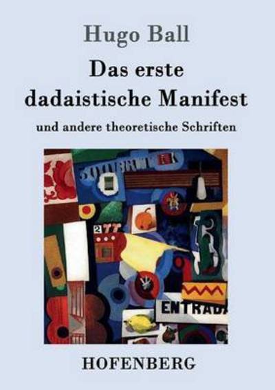 Cover for Hugo Ball · Das erste dadaistische Manifest: und andere theoretische Schriften (Taschenbuch) (2016)