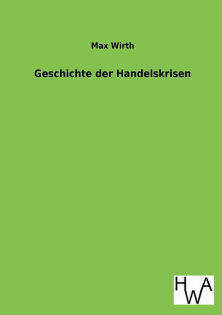 Cover for Max Wirth · Geschichte Der Handelskrisen (Paperback Book) [German edition] (2013)
