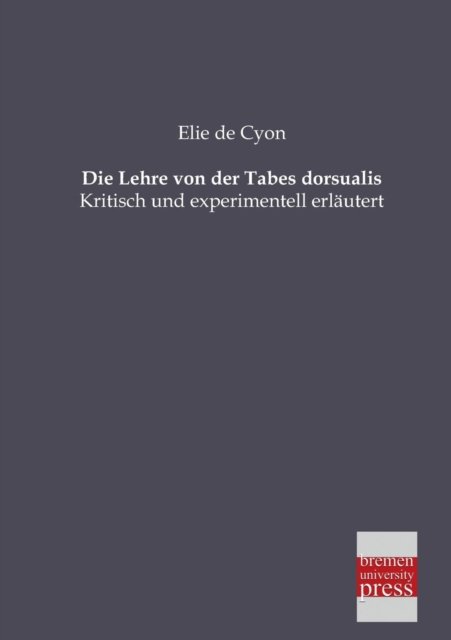 Cover for Elie De Cyon · Die Lehre Von Der Tabes Dorsualis: Kritisch Und Experimentell Erläutert (Paperback Bog) [German edition] (2013)