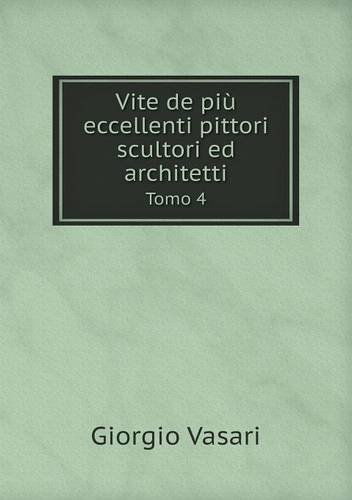 Cover for Giorgio Vasari · Vite De Più Eccellenti Pittori Scultori Ed Architetti Tomo 4 (Paperback Book) [Italian edition] (2014)