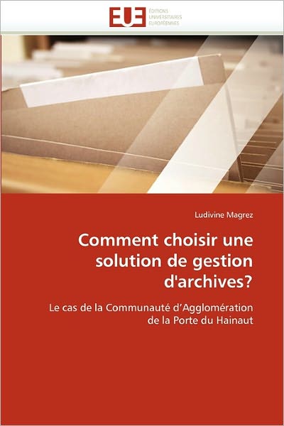 Cover for Ludivine Magrez · Comment Choisir Une Solution De Gestion D'archives?: Le Cas De La Communauté D'agglomération De La Porte Du Hainaut (Paperback Book) [French edition] (2018)