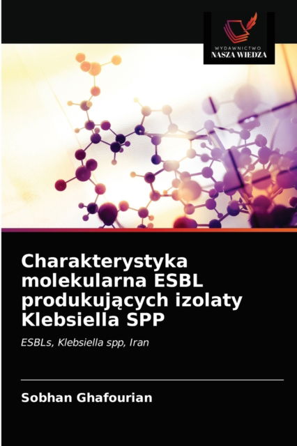 Cover for Sobhan Ghafourian · Charakterystyka molekularna ESBL produkuj?cych izolaty Klebsiella SPP (Paperback Book) (2021)