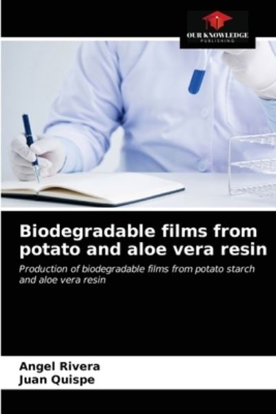 Cover for Angel Rivera · Biodegradable films from potato and aloe vera resin (Paperback Book) (2021)