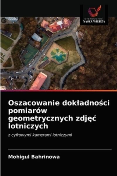 Oszacowanie dokladno?ci pomiarow geometrycznych zdj?c lotniczych - Mohigul Bahrinowa - Books - Wydawnictwo Nasza Wiedza - 9786203654592 - April 24, 2021