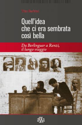 Cover for Tito Barbini · Quell'Idea Che Ci Era Sembrata Cosi Bella. Da Berlinguer A Renzi, Il Lungo Viaggio (Bok)