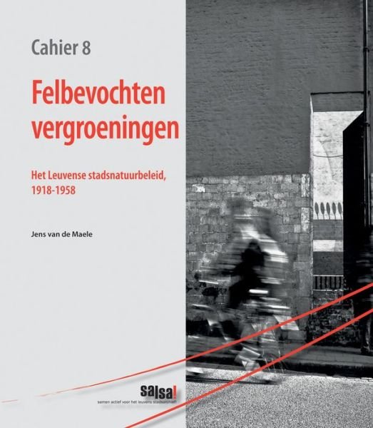 Cover for Jens Van De Maele · Felbevochten Vergroeningen: Het Leuvense Stadsnatuurbeleid, 1918-1958 (Salsa!-cahiers) (Dutch Edition) (Pocketbok) [Dutch edition] (2012)