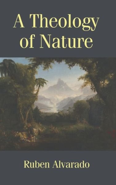 Cover for Ruben Alvarado · A Theology of Nature (Hardcover Book) (2020)