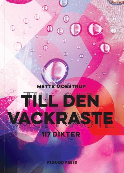 Till den vackraste : 117 dikter - Mette Moestrup - Bøger - Pequod Press - 9789186617592 - 26. februar 2021
