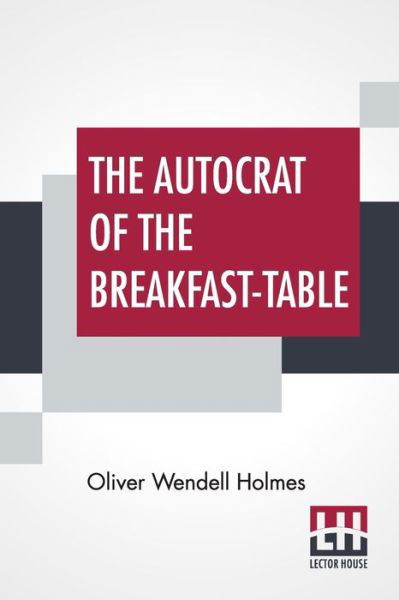 The Autocrat Of The Breakfast-Table - Oliver Wendell Holmes - Books - Lector House - 9789353448592 - July 8, 2019