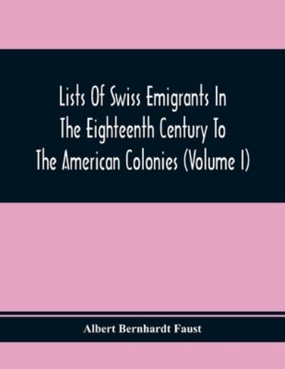 Cover for Albert Bernhardt Faust · Lists Of Swiss Emigrants In The Eighteenth Century To The American Colonies (Volume I) (Paperback Book) (2021)