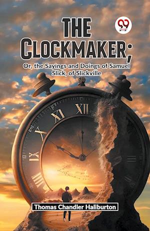The Clockmaker : Or, the Sayings and Doings of Samuel Slick, of Slickville - Thomas Chandler Haliburton - Books - Double 9 Books LLP - 9789359392592 - January 7, 2023