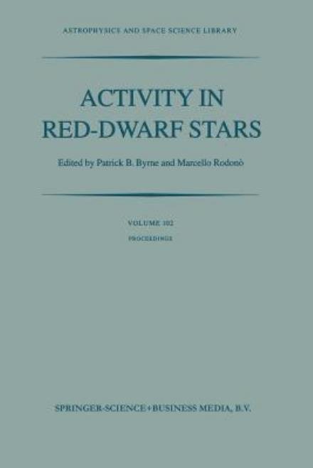 Cover for P B Byrne · Activity in Red-Dwarf Stars: Proceedings of the 71st Colloquium of the International Astronomical Union held in Catania, Italy, August 10-13, 1982 - Astrophysics and Space Science Library (Pocketbok) [Softcover reprint of the original 1st ed. 1983 edition] (2013)