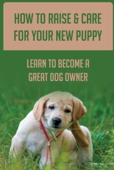 Cover for Isaiah Losneck · How To Raise &amp; Care For Your New Puppy (Paperback Book) (2021)