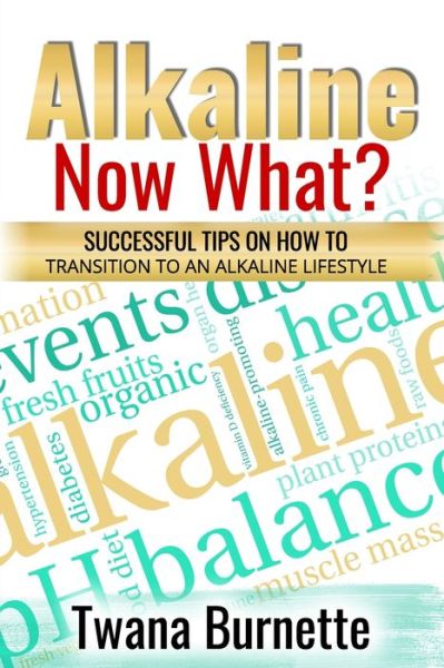 Cover for Twana Burnette · Alkaline Now What?: Successful Tips on how to Transition to an Alkaline Lifestyle (Pocketbok) (2021)