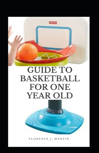 Cover for Florence J Martin · Guide to Basketball for One Year Old (Taschenbuch) (2021)