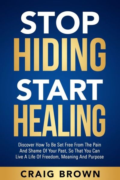 Stop Hiding Start Healing - Craig Brown - Kirjat - Independently Published - 9798566107592 - perjantai 4. joulukuuta 2020