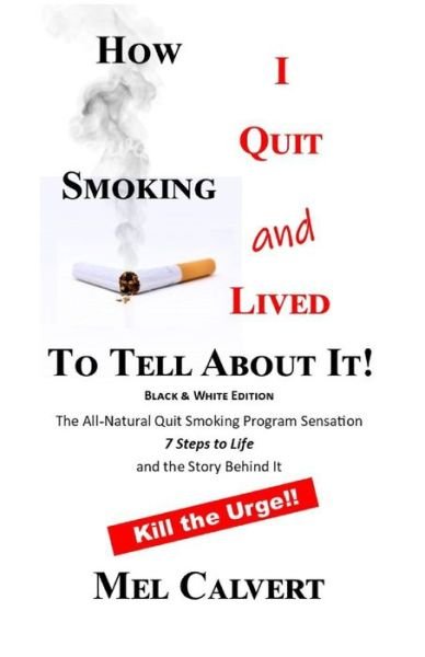 Cover for Mel Calvert · How I Quit Smoking &amp; Lived to Tell About It!: The Story Behind 7 Steps to Life Black &amp; White Edition (Paperback Book) (2020)