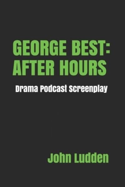 Cover for John Ludden · George Best: AFTER HOURS: Drama Podcast Screenplay (Paperback Book) (2020)