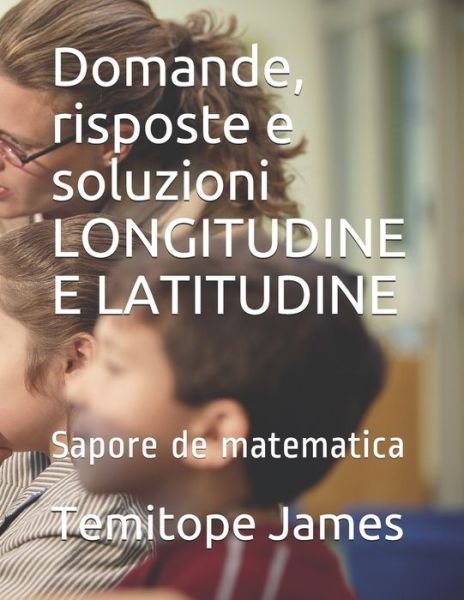 Cover for Temitope James · Domande, risposte e soluzioni LONGITUDINE E LATITUDINE (Paperback Book) (2020)