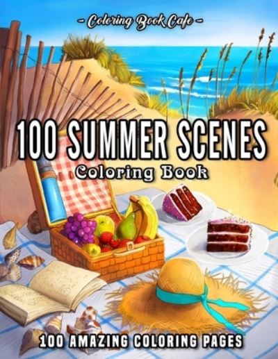 Cover for Coloring Book Cafe · 100 Summer Scenes: An Adult Coloring Book Featuring 100 Fun and Relaxing Coloring Pages Including Exotic Vacation Destinations, Peaceful Ocean Landscapes and Beautiful Beachfront Scenery (Paperback Book) (2020)