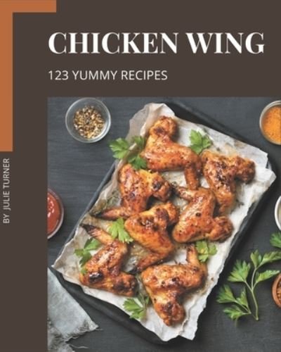 Cover for Julie Turner · 123 Yummy Chicken Wing Recipes (Paperback Book) (2020)