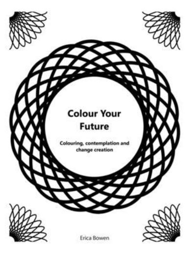 Colour Your Future: Colouring, contemplation and creating change - Bowen, Erica, PhD - Boeken - Independently Published - 9798696079592 - 9 november 2020