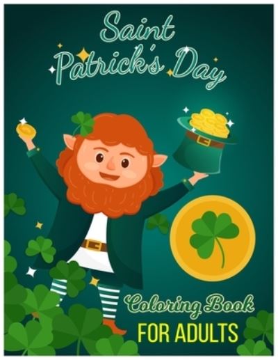 Cover for Labib Shorna · Saint Patrick's Day Coloring Book for Adults: 30 Saint Patrick's Day Coloring Pages of Irish Designs, Shamrock, Leprechauns for Adults, Teens and Older Kids (Paperback Book) (2021)