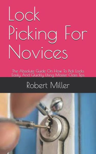 Lock Picking For Novices - Robert Miller - Kirjat - Independently Published - 9798729713592 - torstai 8. huhtikuuta 2021