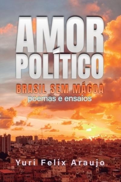 Amor Politico: Poemas E Ensaios - Yuri Felix Araujo - Książki - Independently Published - 9798732667592 - 4 kwietnia 2021