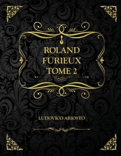 Cover for Ludovico Ariosto · Roland Furieux - Tome 2: Edition Collector - Ludovico Ariosto (Paperback Book) (2021)