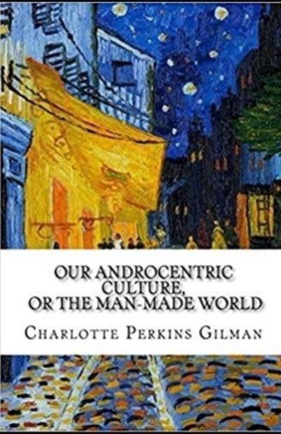 Cover for Charlotte Gilman · Our Androcentric Culture Or The Man-Made World Illustrated (Paperback Book) (2021)