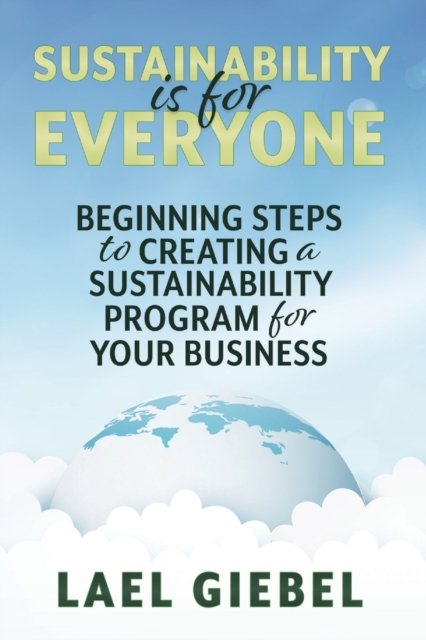 Cover for Lael Giebel · Sustainability is for Everyone: Beginning Steps to Creating a Sustainability Program for Your Business (Paperback Bog) (2023)