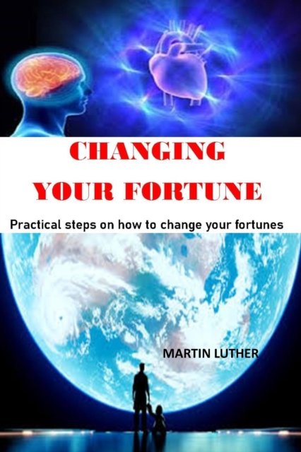 Changing Your Furtune: Practical steps on how to change your fortunes - Martin Luther - Books - Independently Published - 9798846009592 - August 10, 2022