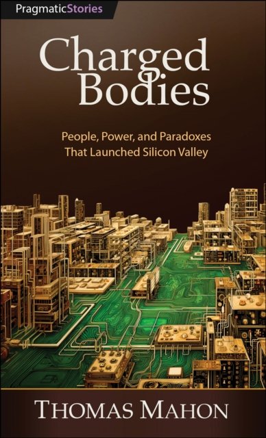 Cover for Thomas Mahon · Charged Bodies: People, Power, and Paradoxes That Launched Silicon Valley (Paperback Book) (2024)