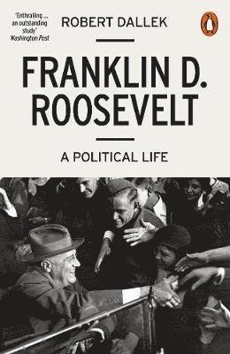 Franklin D. Roosevelt: A Political Life - Robert Dallek - Kirjat - Penguin Books Ltd - 9780141986593 - torstai 1. marraskuuta 2018