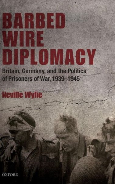 Cover for Wylie, Neville (Associate Professor in Politics, University of Nottingham) · Barbed Wire Diplomacy: Britain, Germany, and the Politics of Prisoners of War 1939-1945 (Gebundenes Buch) (2010)