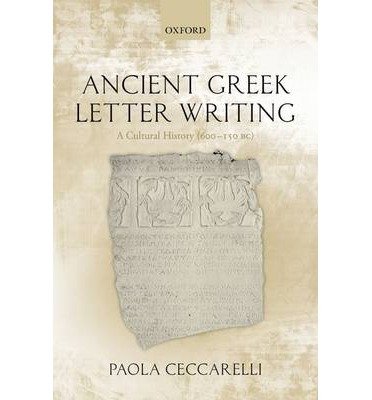 Cover for Ceccarelli, Paola (Fellow in Classics, Newnham College, University of Cambridge) · Ancient Greek Letter Writing: A Cultural History (600 BC- 150 BC) (Hardcover Book) (2013)
