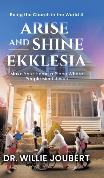 Cover for Dr Willie Joubert · Arise and Shine Ekklesia: Make Your Home a Place Where People Meet Jesus (Hardcover Book) (2021)