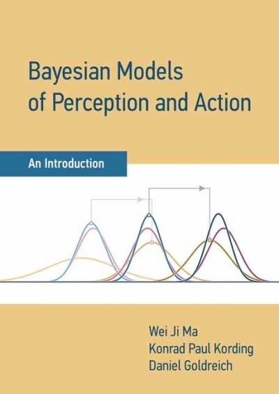 Bayesian Models of Perception and Action: An Introduction - Wei Ji Ma - Books - MIT Press Ltd - 9780262047593 - August 8, 2023