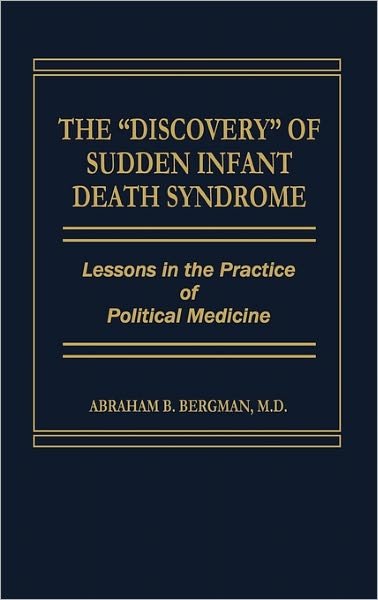 The Discovery of Sudden Infant Death Syndrome: Lessons in the Practice of Political Medicine - Abraham Bergman - Bücher - ABC-CLIO - 9780275920593 - 21. Februar 1986