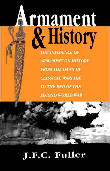 Armament And History: The Influence Of Armament On History From The Dawn Of Classical Warfare To The End Of The Second World War - J. Fuller - Livros - Hachette Books - 9780306808593 - 22 de agosto de 1998