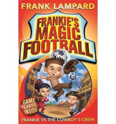 Frankie's Magic Football: Frankie vs The Cowboy's Crew: Book 3 - Frankie's Magic Football - Frank Lampard - Kirjat - Hachette Children's Group - 9780349001593 - torstai 10. lokakuuta 2013