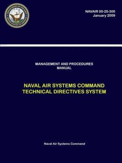 Cover for Naval Air Systems Command · Management and Procedures Manual - Naval Air Systems Command Technical Directives System (NAVAIR 00-25-300) (Paperback Book) (2018)