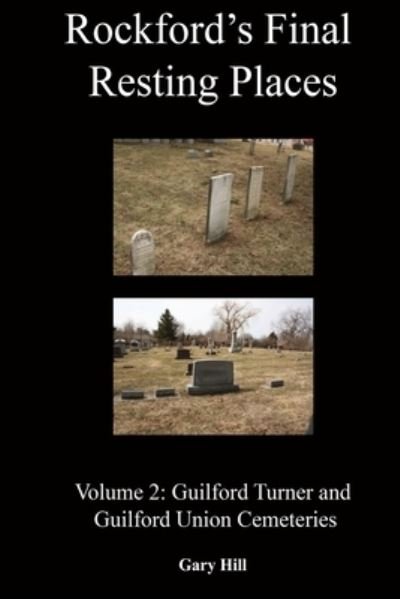 Cover for Gary Hill · Rockford's Final Resting Places : Volume 2 : Guilford Turner and Guilford Union Cemeteries (Paperback Book) (2019)